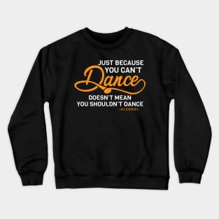 Just Because You Can't Dance Funny Alcohol Quote Crewneck Sweatshirt